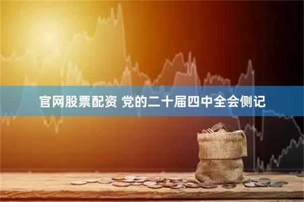 官网股票配资 党的二十届四中全会侧记