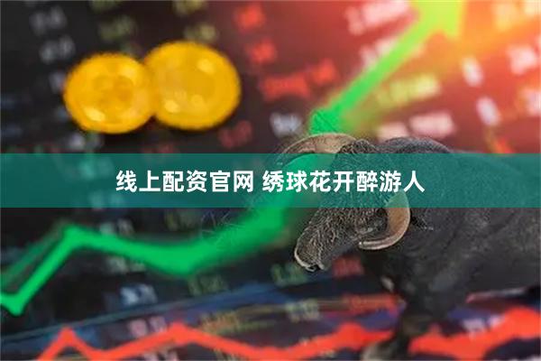 线上配资官网 绣球花开醉游人