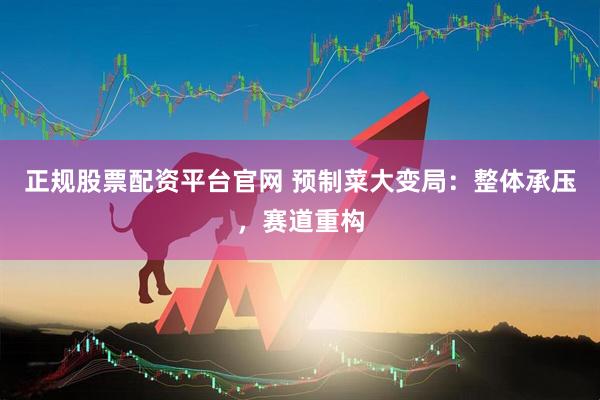 正规股票配资平台官网 预制菜大变局：整体承压，赛道重构