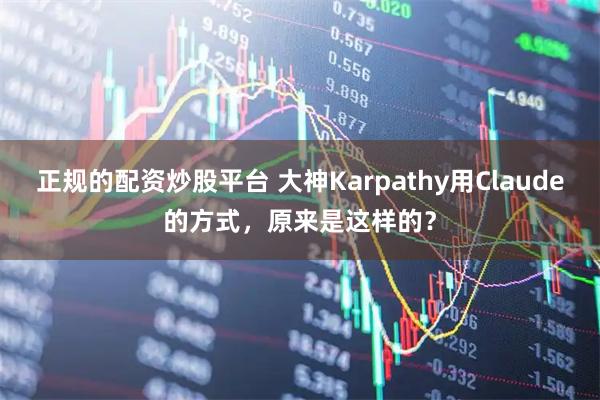 正规的配资炒股平台 大神Karpathy用Claude的方式,原来是这样的?